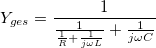 LaTeX: Y_{ges}=\frac{1}{\frac{1}{\frac{1}{R}+\frac{1}{j\omega L}}+\frac{1}{j\omega C}}
